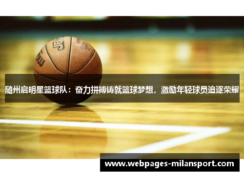 随州启明星篮球队：奋力拼搏铸就篮球梦想，激励年轻球员追逐荣耀